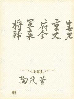 将军府重生嫡女归来全文免费阅读