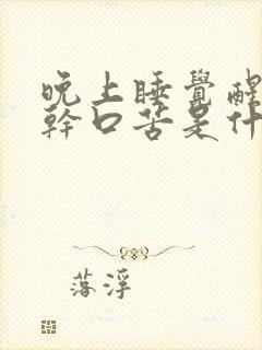 晚上睡觉醒来口干口苦是什么原因引起的