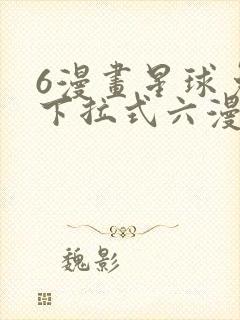 6漫画星球免费下拉式六漫画