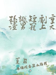 孙樾短剧重生被渣男宠上天在线观看