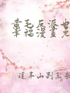 黄毛反派也想要幸福漫画免费阅读