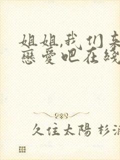 姐姐,我们来谈恋爱吧在线观看