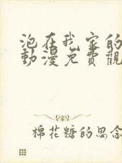 泡在我家的学姐动漫免费观看全集完整版