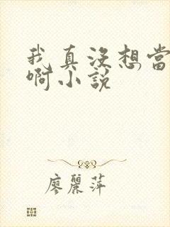 我真没想当反派啊小说