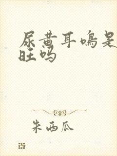 尿黄耳鸣是肝火旺吗