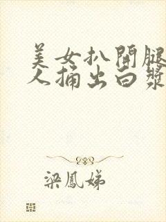 美女扒开腿让男人捅出白浆