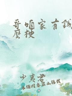 哥咱家有钱了什么梗