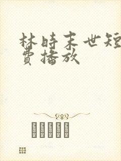 林时末世短剧免费播放
