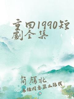 重回1990短剧全集