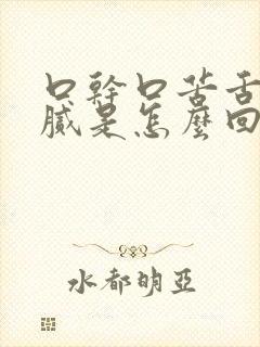 口干口苦舌苔黄腻是怎么回事