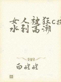 女人被狂c操喷水到高潮