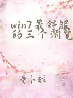 win7最舒服的三个浏览器