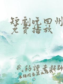 短剧晚回州全集免费播放