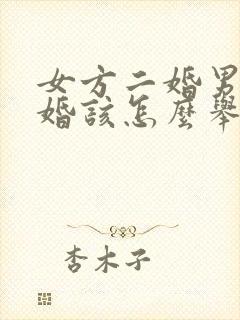 女方二婚男方头婚该怎么举行婚礼