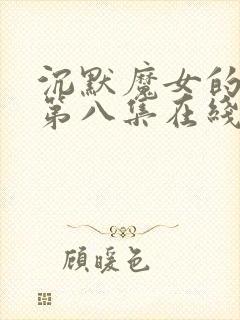 沉默魔女的秘密第八集在线观看