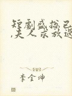 短剧盛总已老实,夫人求放过