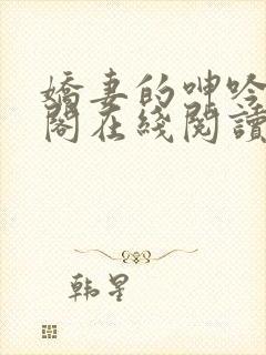 娇妻的呻吟笔趣阁在线阅读一