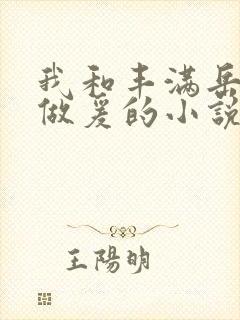 我和丰满岳疯狂做爰的小说推荐