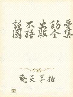 说不出的爱韩剧国语版全集免费观看