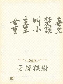 女主叫楚春熙的重生小说免费阅读