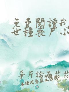 免费阅读我在末世种丧尸小说