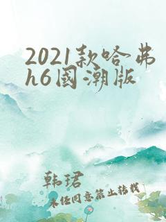 2021款哈弗h6国潮版