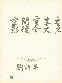 空间重生之萌妻影后全文免费阅读