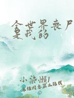 全世界丧尸娘都是我的