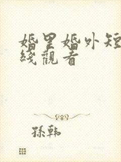 婚里婚外短剧在线观看