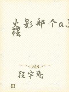 火影哪个a忍最强