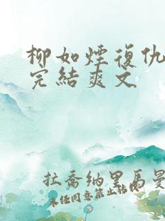 柳如烟复仇短片完结爽文