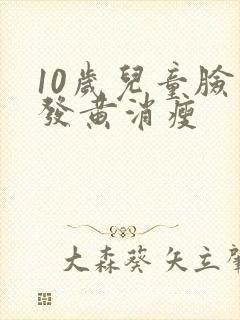 10岁儿童脸色发黄消瘦