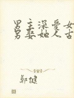 男主深爱女主却另娶她人古言