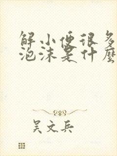 解小便很多泡泡泡沫是什么情况