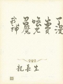 我召唤出了诸天神魔免费漫画全集