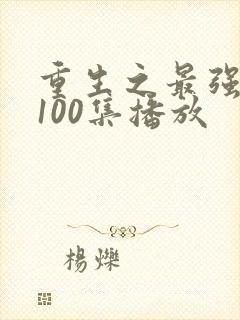 重生之最强弃少100集播放
