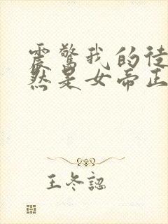 震惊我的徒弟居然是女帝正