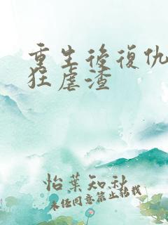 重生后复仇千金狂虐渣