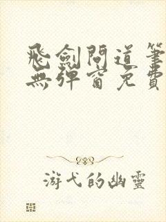 飞剑问道笔趣阁无弹窗免费阅读