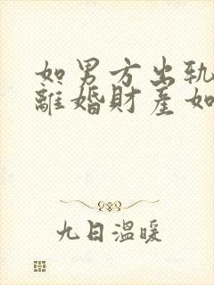 如男方出轨提出离婚财产如何分配