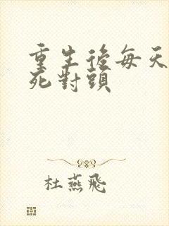 重生后每天攻略死对头