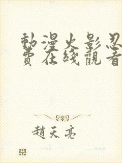 动漫火影忍者免费在线观看