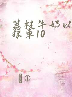 荔枝牛奶以身饲狼车10