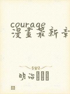 courage漫画最新章节免费阅读下拉式