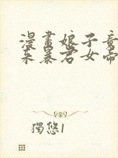 漫画娘子竟是未来暴君女帝完整版