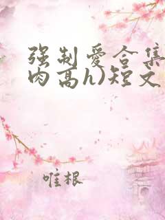 强制爱合集(巨肉高h)短文