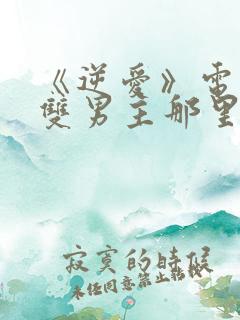 《逆爱》电视剧双男主那里看