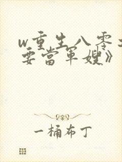 w重生八零之我要当军嫂》