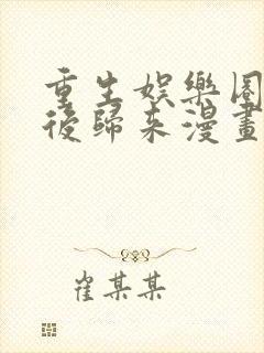 重生娱乐圈:天后归来漫画免费