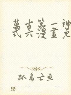 万古第一神下拉式六漫画免费奇漫屋